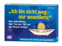 "Ich bin nicht weg - nur woanders." Was Jugendliche über Sterben, Tod und das Danach denken, m. 1 Beilage