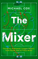 Mixer: The Story of Premier League Tactics, from Route One to False Nines