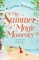 My Summer of Magic Moments Uplifting and Romantic - the Perfect, Feel Good Holiday Read!