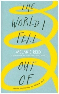 Reid, Melanie - The World I Fell Out Of