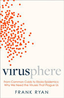 Virusphere: From common colds to Ebola epidemics - why we need the viruses that plague us