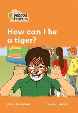 Collins Peapod Readers - Level 4 – How can I be a tiger?