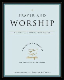 Prayer and Worship: A Spiritual Formation Guide