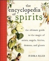 Encyclopedia of Spirits The Ultimate Guide to the Magic of Fairies, Genies, Demons, Ghosts, Gods & G
