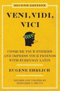 Veni, Vidi, Vici (Second Edition) Conquer Your Enemies and Impress Your Friends with Everyday Latin