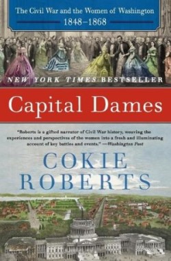 Capital Dames: The Civil War And The Women Of Washington, 1848-1868