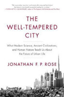 The Well-Tempered City What Modern Science, Ancient Civilizations, and Human Nature Teach Us About t