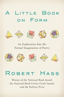 Little Book on Form An Exploration into the Formal Imagination of Poetry