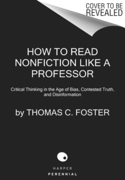 How to Read Nonfiction Like a Professor A Smart, Irreverent Guide to Biography, History, Journalism, Blogs, and Everything in Between