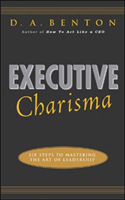 Executive Charisma: Six Steps to Mastering the Art of Leadership