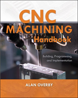 CNC Machining Handbook: Building, Programming, and Implementation