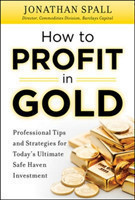 How to Profit in Gold:  Professional Tips and Strategies for Today’s Ultimate Safe Haven Investment