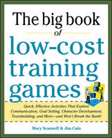 Big Book of Low-Cost Training Games: Quick, Effective Activities that Explore Communication, Goal Setting, Character Development, Teambuilding, and More—And Won’t Break the Bank!