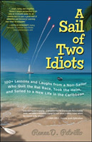 Sail of Two Idiots: 100+ Lessons and Laughs from a Non-Sailor  Who Quit the Rat Race, Took the Helm, and Sailed to a New Life in the Caribbean
