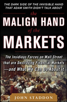 Malign Hand of the Markets: The Insidious Forces on Wall Street that are Destroying Financial Markets – and What We Can Do About it