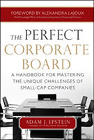 Perfect Corporate Board:  A Handbook for Mastering the Unique Challenges of Small-Cap Companies