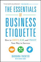 Essentials of Business Etiquette: How to Greet, Eat, and Tweet Your Way to Success