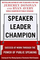 Speaker, Leader, Champion: Succeed at Work Through the Power of Public Speaking, featuring the prize-winning speeches of Toastmasters World Champions