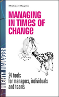 Managing in Times of Change: 24 Tools for Managers, Individuals and Teams (UK Edition)