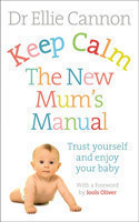 Keep Calm: The New Mum's Manual Trust Yourself and Enjoy Your Baby