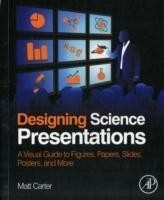 Designing Science Presentations: A Visual Guide to Figures, Papers, 
Slides, Posters, and More