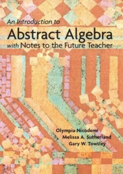 Introduction to Abstract Algebra with Notes to the Future Teacher, An