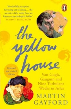 The Yellow House Van Gogh, Gauguin, and Nine Turbulent Weeks in Arles