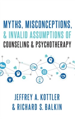 Myths, Misconceptions, and Invalid Assumptions of Counseling and Psychotherapy