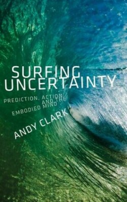 Surfing Uncertainty: Prediction, Action, and the Embodied Mind