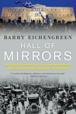 Hall of Mirrors The Great Depression, the Great Recession, and the Uses-and Misuses-of History