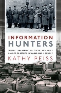 Information Hunters : When Librarians, Soldiers, and Spies Banded Together in World War II Europe