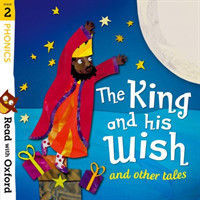 Read with Oxford: Phonics: The King and His Wish and Other Tales