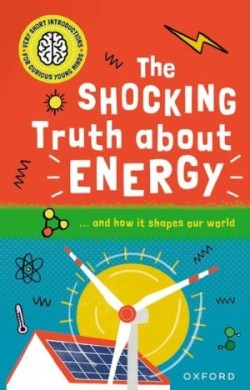 Very Short Introductions for Curious Young Minds: The Shocking Truth about Energy