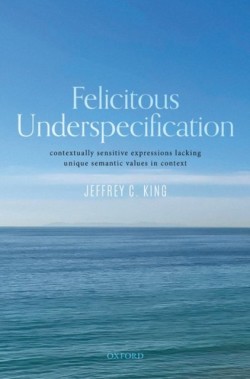 Felicitous Underspecification Contextually Sensitive Expressions Lacking Unique Semantic Values in Context