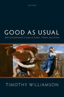 Good as Usual Anti-Exceptionalist Essays on Values, Norms, and Action