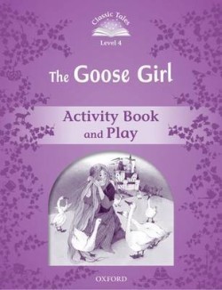 Classic Tales Second Edition Level 4 the Goose Girl Activity Book and Play