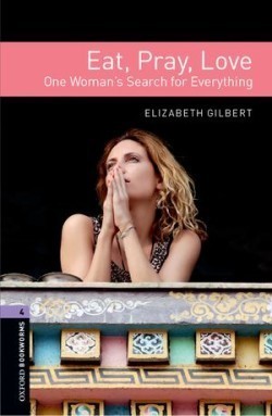 Oxford Bookworms Library New Edition 4 Eat, Pray, Love. One Woman´s Search for Everything