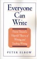 Everyone Can Write Essays Toward a Hopeful Theory of Writing and Teaching Writing