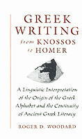 Greek Writing from Knossos to Homer A Linguistic Interpretation of the Origin of the Greek Alphabet and the Continuity of Ancient Greek Literacy