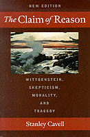 Claim of Reason Wittgenstein, Skepticism, Morality, and Tragedy