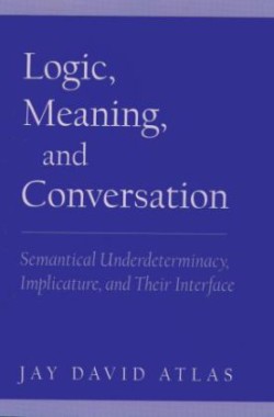 Logic, Meaning, and Conversation Semantical Underdeterminacy, Implicature, and their Interface