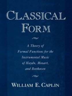 Classical Form A Theory of Formal Functions for the Instrumental Music of Haydn, Mozart and Beethove