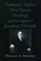 Nathaniel Taylor, New Haven Theology, and the Legacy of Jonathan Edwards