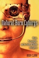 Natural-Born Cyborgs Minds, Technologies, and the Future of Human Intelligence