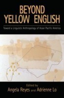Beyond Yellow English Toward a Linguistic Anthropology of Asian Pacific America