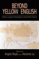 Beyond Yellow English Toward a Linguistic Anthropology of Asian Pacific America