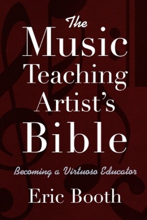 Music Teaching Artist's Bible Becoming a Virtuoso Educator