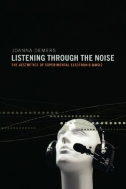 Listening through the Noise The Aesthetics of Experimental Electronic Music