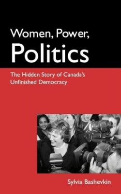 Women, Power, Politics: The Hidden Story of Canada's Unfinished Democracy