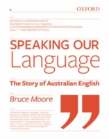 Speaking Our Language : The Story of Australian English